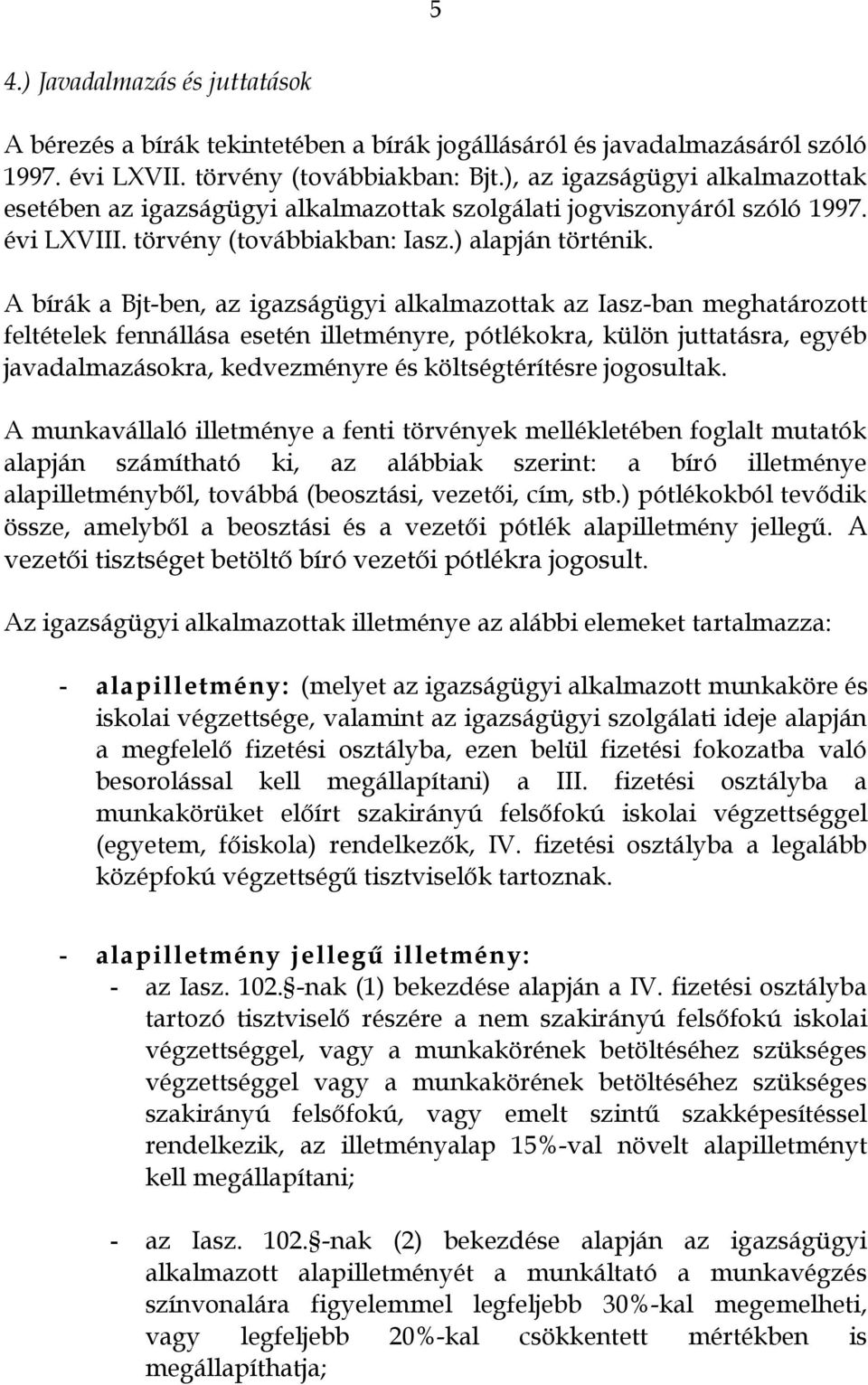 A bírák a Bjt-ben, az igazságügyi alkalmazottak az Iasz-ban meghatározott feltételek fennállása esetén illetményre, pótlékokra, külön juttatásra, egyéb javadalmazásokra, kedvezményre és