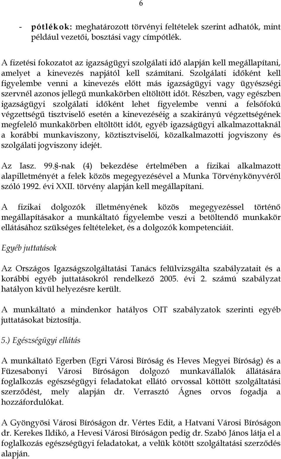 Szolgálati időként kell figyelembe venni a kinevezés előtt más igazságügyi vagy ügyészségi szervnél azonos jellegű munkakörben eltöltött időt.