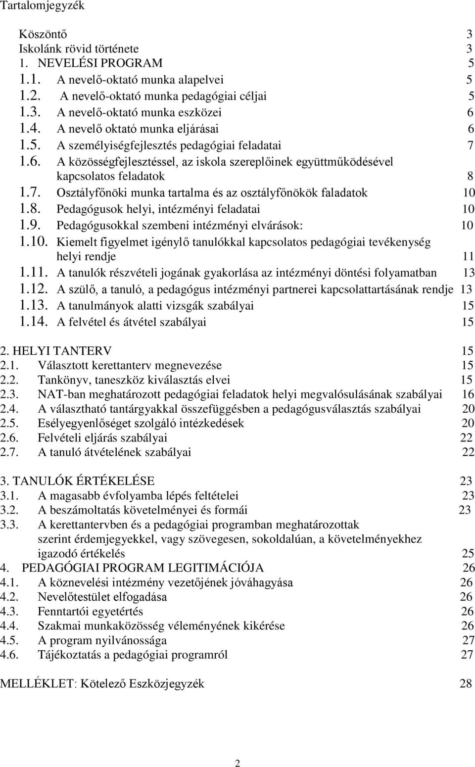 8. Pedagógusok helyi, intézményi feladatai 10 1.9. Pedagógusokkal szembeni intézményi elvárások: 10 1.10. Kiemelt figyelmet igényl tanulókkal kapcsolatos pedagógiai tevékenység helyi rendje 11 