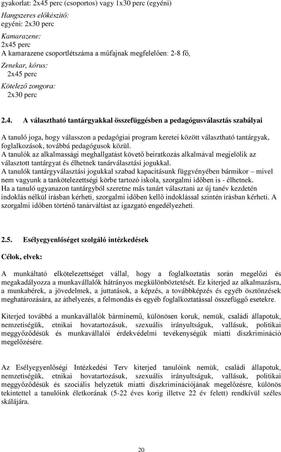 tantárgyak, foglalkozások, továbbá pedagógusok közül. A tanulók az alkalmassági meghallgatást követ beiratkozás alkalmával megjelölik az választott tantárgyat és élhetnek tanárválasztási jogukkal.