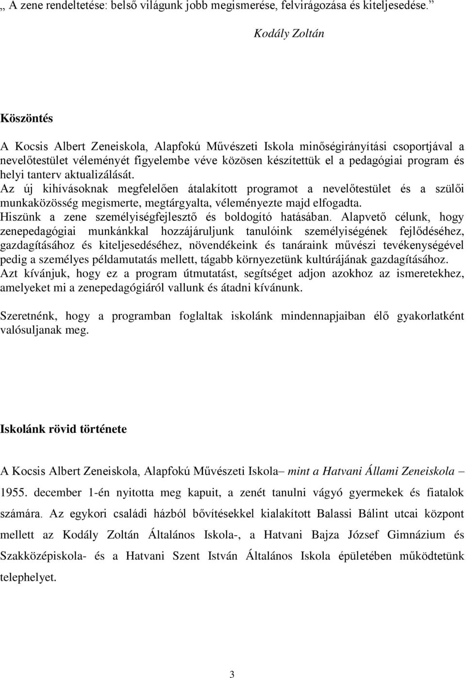 helyi tanterv aktualizálását. Az új kihívásoknak megfelel en átalakított programot a nevel testület és a szül i munkaközösség megismerte, megtárgyalta, véleményezte majd elfogadta.