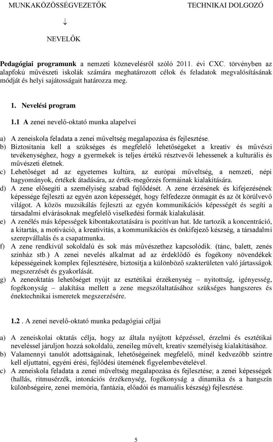 1 A zenei nevel -oktató munka alapelvei a) A zeneiskola feladata a zenei műveltség megalapozása és fejlesztése.