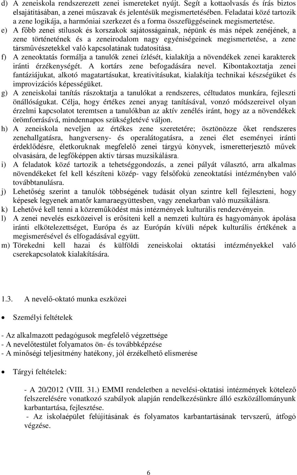 e) A f bb zenei stílusok és korszakok sajátosságainak, népünk és más népek zenéjének, a zene történetének és a zeneirodalom nagy egyéniségeinek megismertetése, a zene társművészetekkel való