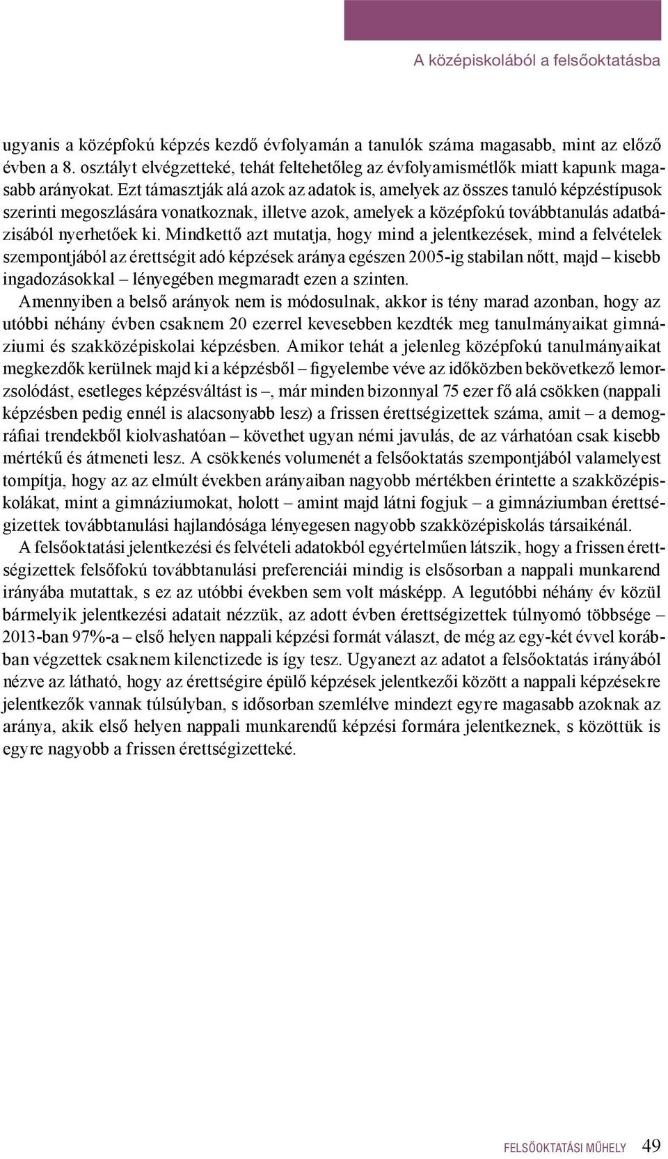 Ezt támasztják alá azok az adatok is, amelyek az összes tanuló képzéstípusok szerinti megoszlására vonatkoznak, illetve azok, amelyek a középfokú továbbtanulás adatbázisából nyerhetőek ki.