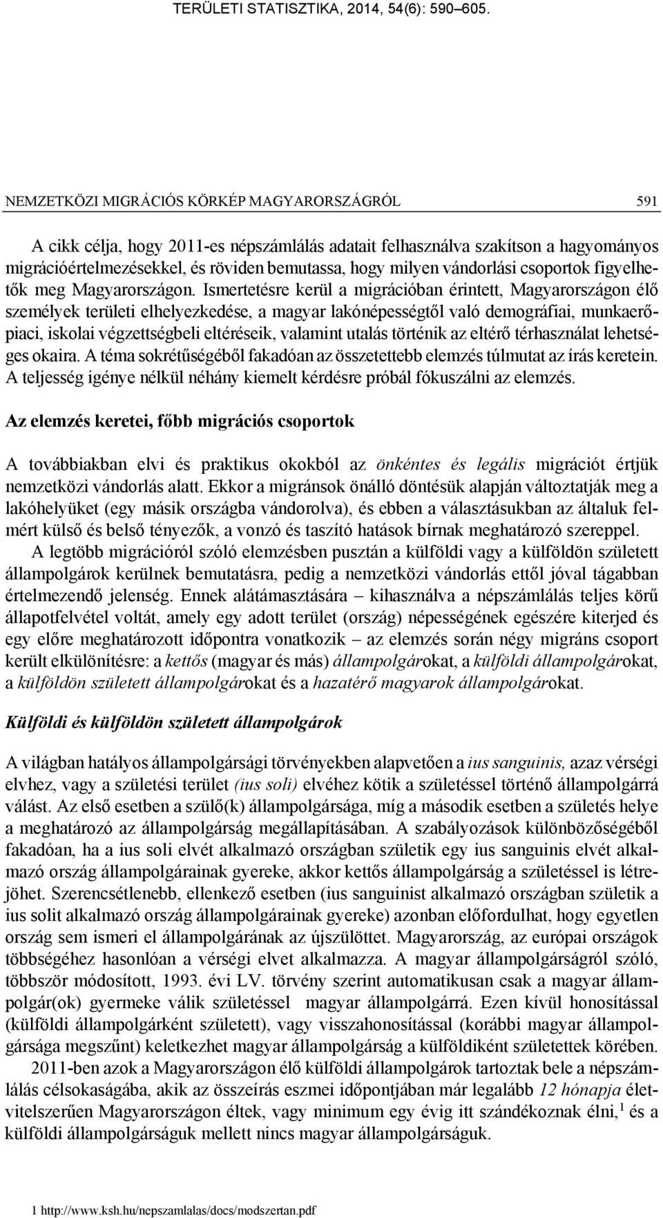 Ismertetésre kerül a migrációban érintett, Magyarországon élő személyek területi elhelyezkedése, a magyar lakónépességtől való demográfiai, munkaerőpiaci, iskolai végzettségbeli eltéréseik, valamint