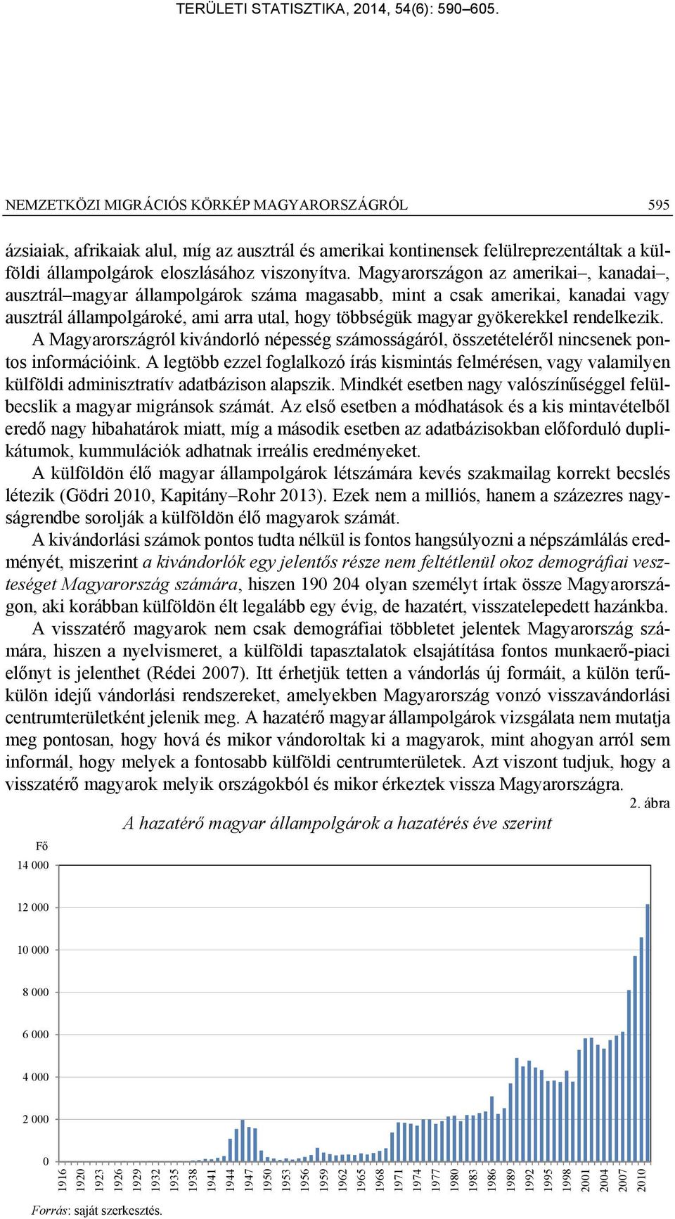 rendelkezik. A Magyarországról kivándorló népesség számosságáról, összetételéről nincsenek pontos információink.