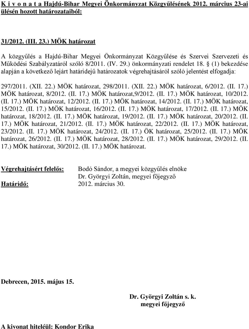 ) MÖK határozat, 8/2012. (II. 17.) MÖK határozat,9/2012. (II. 17.) MÖK határozat, 10/2012. (II. 17.) MÖK határozat, 12/2012. (II. 17.) MÖK határozat, 14/2012. (II. 17.) MÖK határozat, 15/2012. (II. 17.) MÖK határozat, 16/2012.