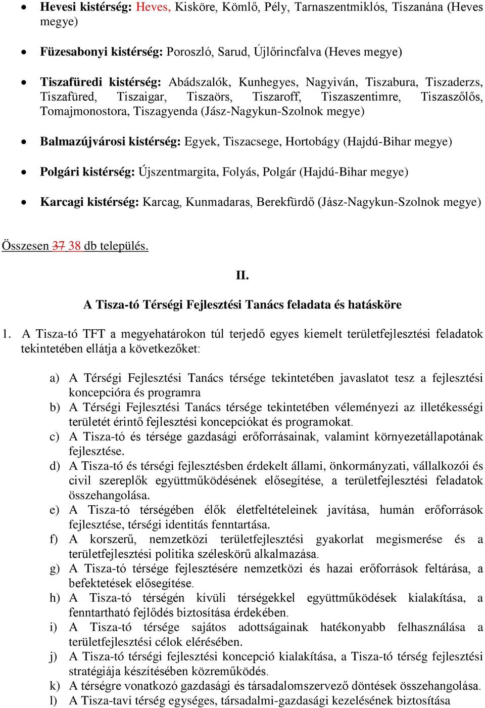 Egyek, Tiszacsege, Hortobágy (Hajdú-Bihar megye) Polgári kistérség: Újszentmargita, Folyás, Polgár (Hajdú-Bihar megye) Karcagi kistérség: Karcag, Kunmadaras, Berekfürdő (Jász-Nagykun-Szolnok megye)