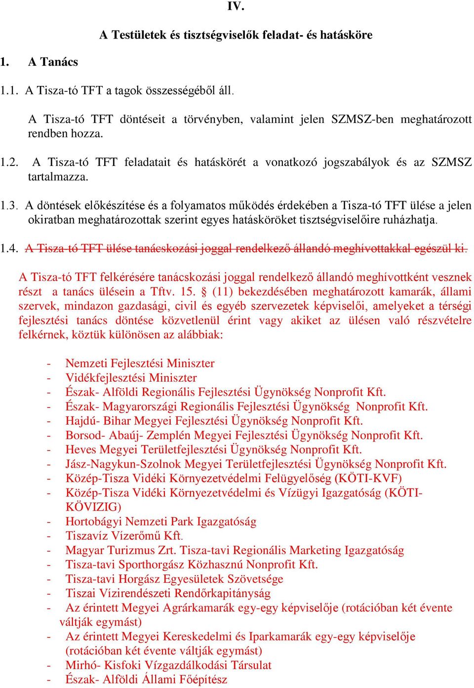 A döntések előkészítése és a folyamatos működés érdekében a Tisza-tó TFT ülése a jelen okiratban meghatározottak szerint egyes hatásköröket tisztségviselőire ruházhatja. 1.4.