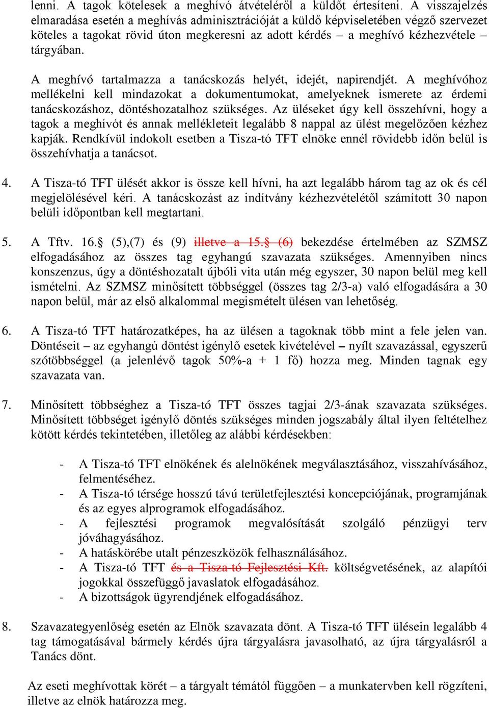 A meghívó tartalmazza a tanácskozás helyét, idejét, napirendjét. A meghívóhoz mellékelni kell mindazokat a dokumentumokat, amelyeknek ismerete az érdemi tanácskozáshoz, döntéshozatalhoz szükséges.