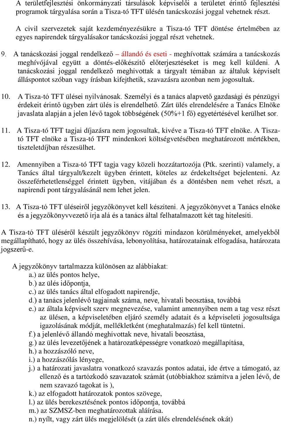 A tanácskozási joggal rendelkező állandó és eseti - meghívottak számára a tanácskozás meghívójával együtt a döntés-előkészítő előterjesztéseket is meg kell küldeni.