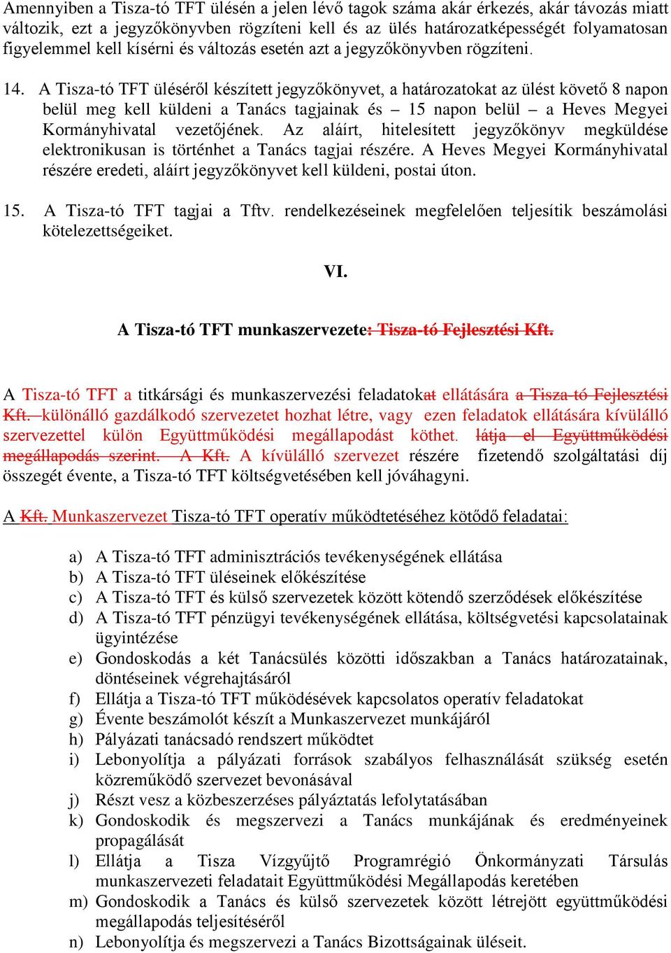 A Tisza-tó TFT üléséről készített jegyzőkönyvet, a határozatokat az ülést követő 8 napon belül meg kell küldeni a Tanács tagjainak és 15 napon belül a Heves Megyei Kormányhivatal vezetőjének.