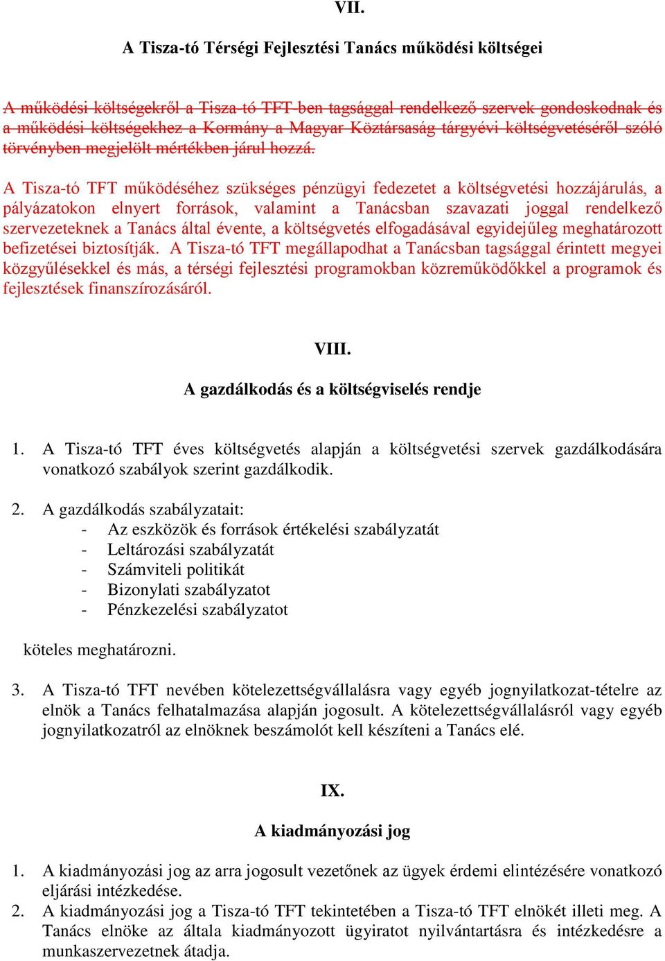 A Tisza-tó TFT működéséhez szükséges pénzügyi fedezetet a költségvetési hozzájárulás, a pályázatokon elnyert források, valamint a Tanácsban szavazati joggal rendelkező szervezeteknek a Tanács által