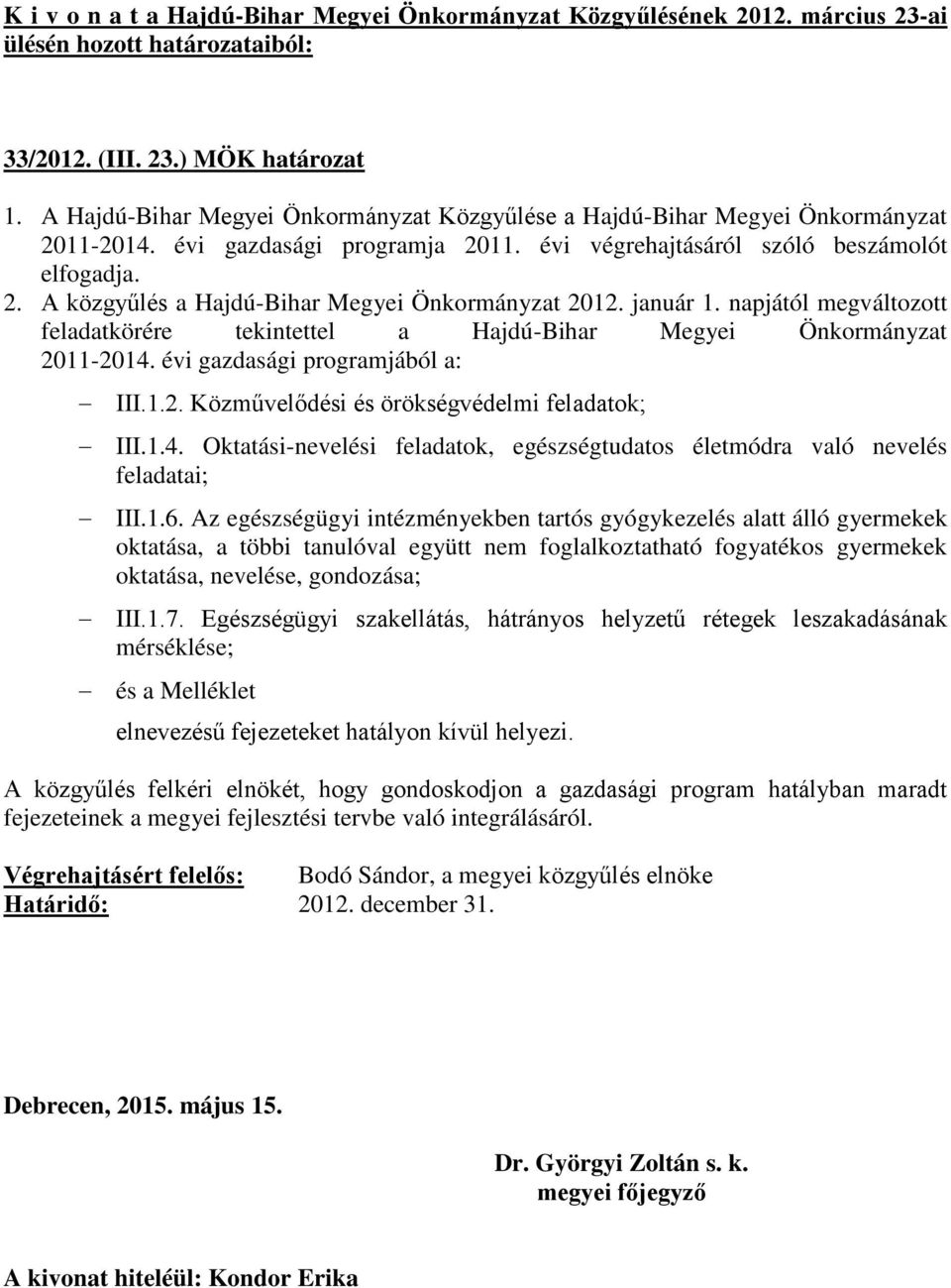 napjától megváltozott feladatkörére tekintettel a Hajdú-Bihar Megyei Önkormányzat 2011-2014. évi gazdasági programjából a: III.1.2. Közművelődési és örökségvédelmi feladatok; III.1.4. Oktatási-nevelési feladatok, egészségtudatos életmódra való nevelés feladatai; III.