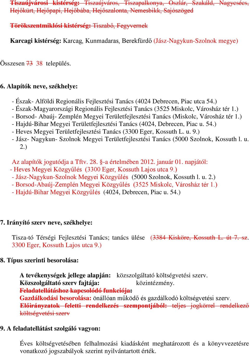 Alapítók neve, székhelye: - Észak- Alföldi Regionális Fejlesztési Tanács (4024 Debrecen, Piac utca 54.) - Észak-Magyarországi Regionális Fejlesztési Tanács (3525 Miskolc, Városház tér 1.