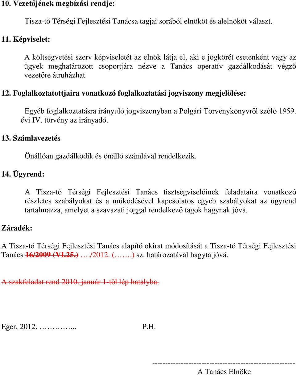 Foglalkoztatottjaira vonatkozó foglalkoztatási jogviszony megjelölése: Egyéb foglalkoztatásra irányuló jogviszonyban a Polgári Törvénykönyvről szóló 1959. évi IV. törvény az irányadó. 13.