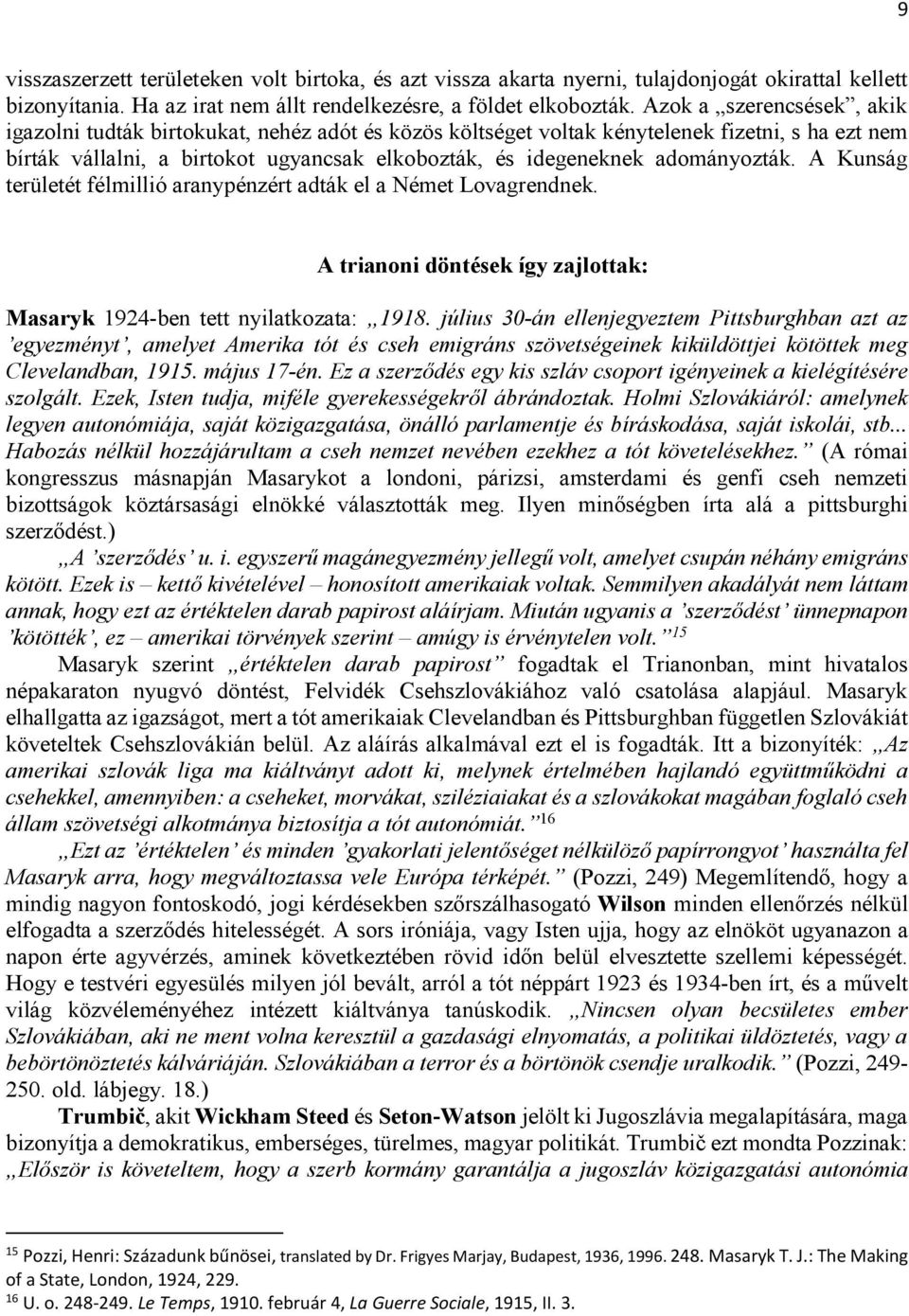 adományozták. A Kunság területét félmillió aranypénzért adták el a Német Lovagrendnek. A trianoni döntések így zajlottak: Masaryk 1924-ben tett nyilatkozata: 1918.