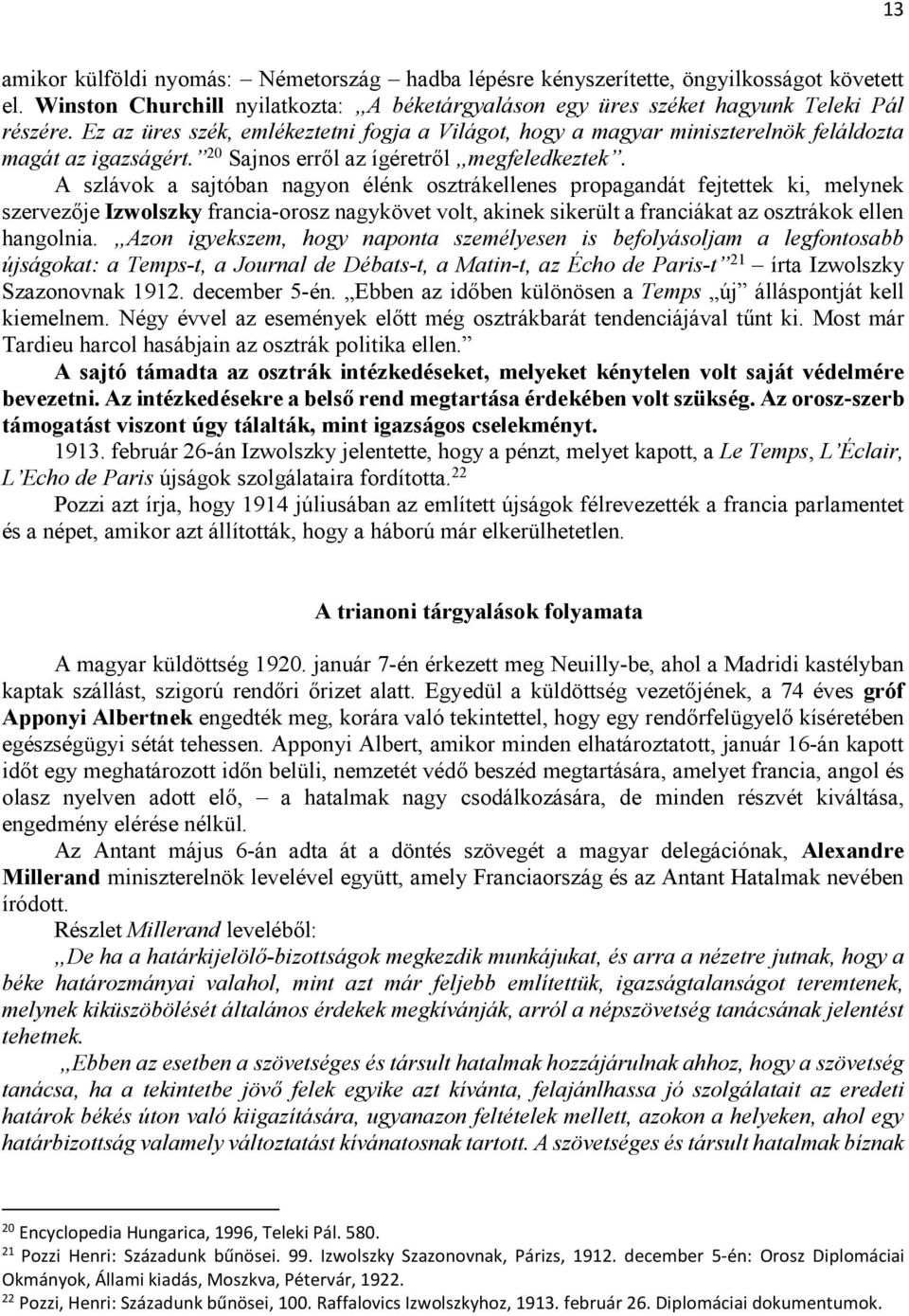 A szlávok a sajtóban nagyon élénk osztrákellenes propagandát fejtettek ki, melynek szervezője Izwolszky francia-orosz nagykövet volt, akinek sikerült a franciákat az osztrákok ellen hangolnia.