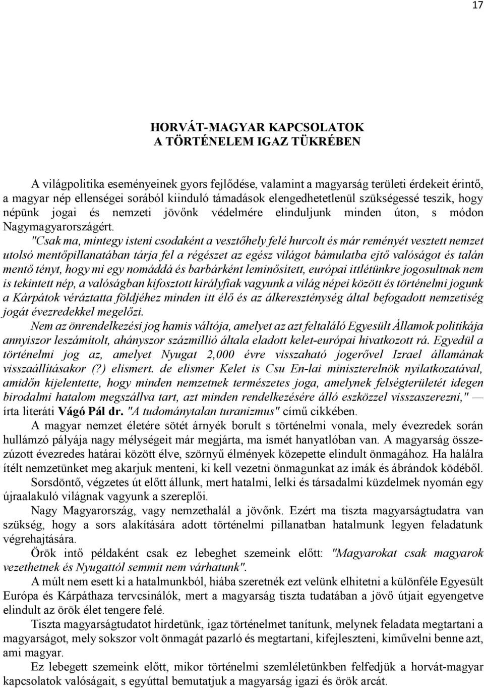 "Csak ma, mintegy isteni csodaként a vesztőhely felé hurcolt és már reményét vesztett nemzet utolsó mentőpillanatában tárja fel a régészet az egész világot bámulatba ejtő valóságot és talán mentő