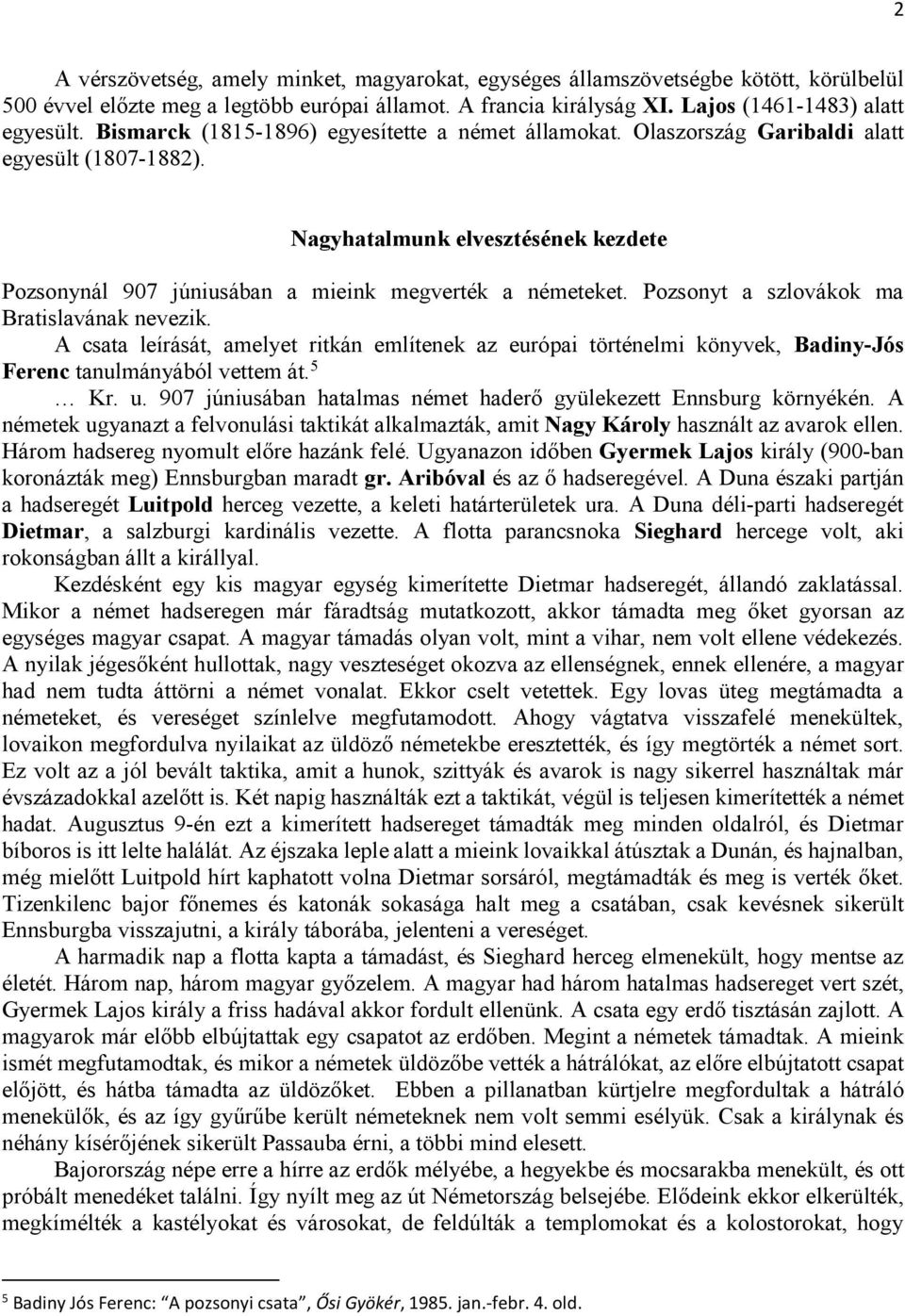 Pozsonyt a szlovákok ma Bratislavának nevezik. A csata leírását, amelyet ritkán említenek az európai történelmi könyvek, Badiny-Jós Ferenc tanulmányából vettem át. 5 Kr. u.