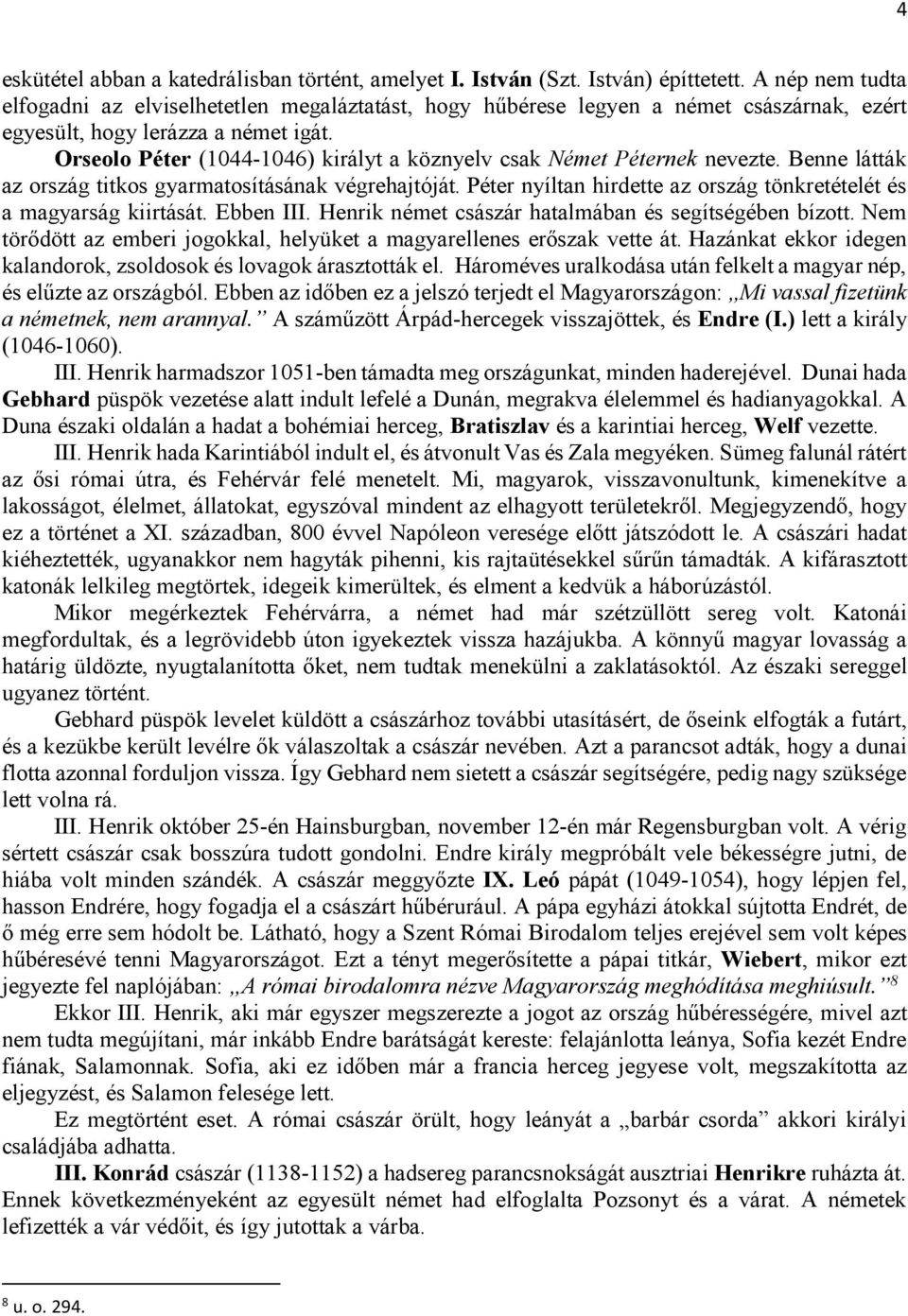 Orseolo Péter (1044-1046) királyt a köznyelv csak Német Péternek nevezte. Benne látták az ország titkos gyarmatosításának végrehajtóját.