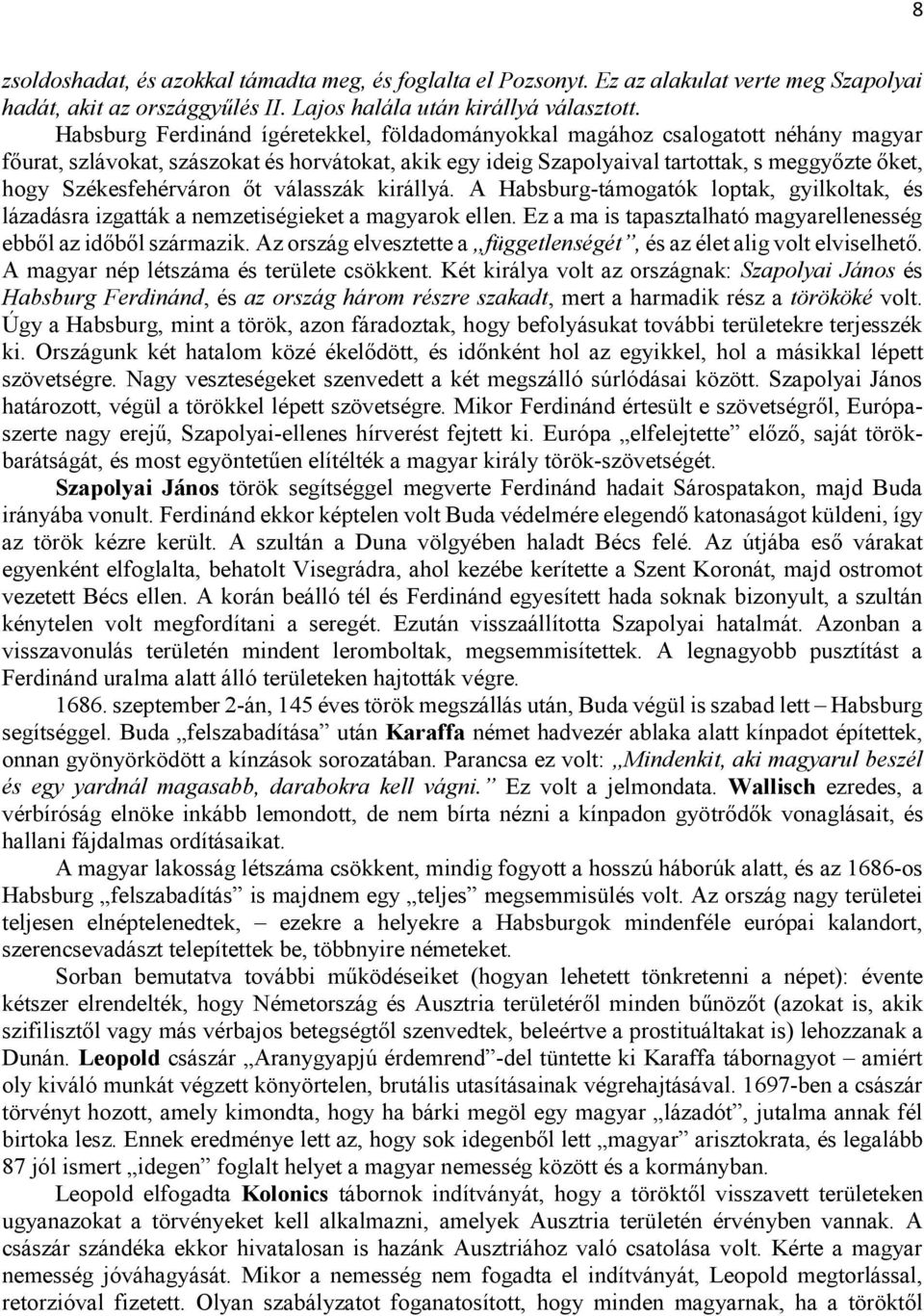 Székesfehérváron őt válasszák királlyá. A Habsburg-támogatók loptak, gyilkoltak, és lázadásra izgatták a nemzetiségieket a magyarok ellen.