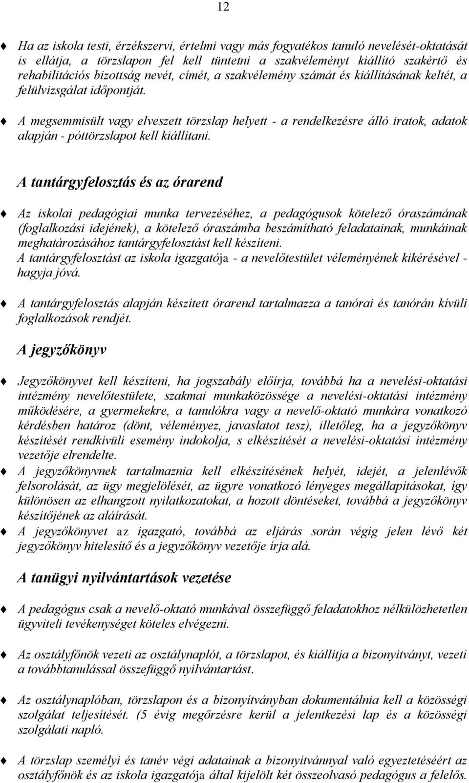 A megsemmisült vagy elveszett törzslap helyett - a rendelkezésre álló iratok, adatok alapján - póttörzslapot kell kiállítani.