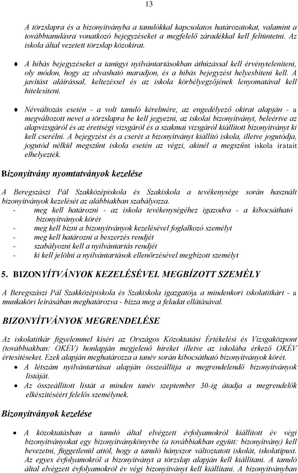 A hibás bejegyzéseket a tanügyi nyilvántartásokban áthúzással kell érvényteleníteni, oly módon, hogy az olvasható maradjon, és a hibás bejegyzést helyesbíteni kell.