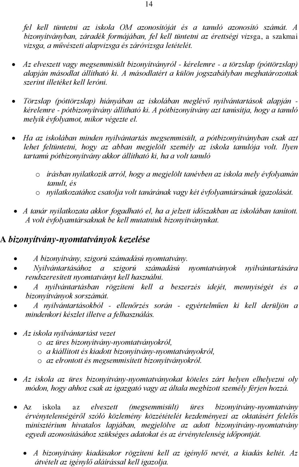 Az elveszett vagy megsemmisült bizonyítványról - kérelemre - a törzslap (póttörzslap) alapján másodlat állítható ki. A másodlatért a külön jogszabályban meghatározottak szerint illetéket kell leróni.