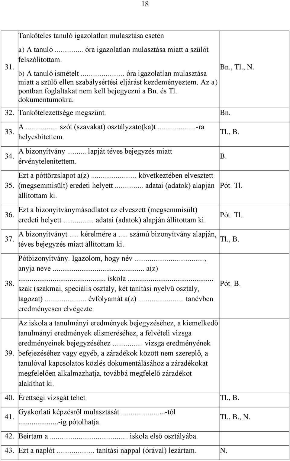 34. 35. 36. 37. 38. 39. A... szót (szavakat) osztályzato(ka)t...-ra helyesbítettem. A bizonyítvány... lapját téves bejegyzés miatt érvénytelenítettem. Ezt a póttörzslapot a(z).