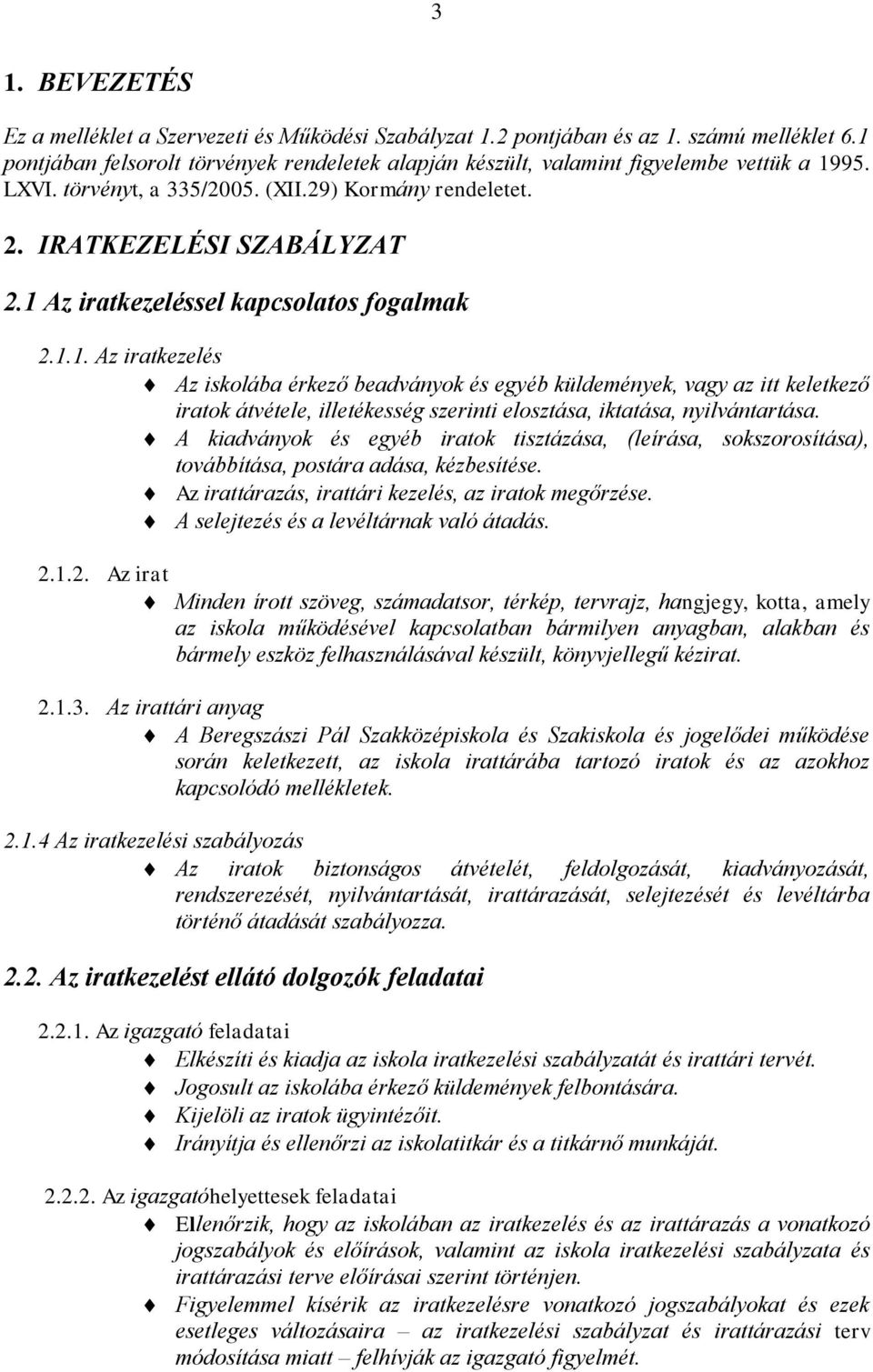 1 Az iratkezeléssel kapcsolatos fogalmak 2.1.1. Az iratkezelés Az iskolába érkező beadványok és egyéb küldemények, vagy az itt keletkező iratok átvétele, illetékesség szerinti elosztása, iktatása, nyilvántartása.