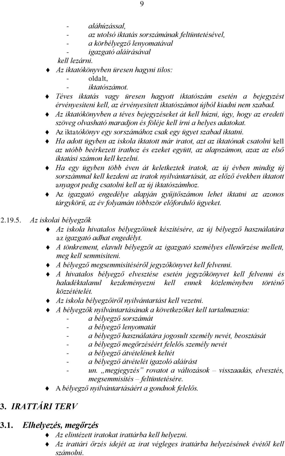 Az iktatókönyvben a téves bejegyzéseket át kell húzni, úgy, hogy az eredeti szöveg olvasható maradjon és föléje kell írni a helyes adatokat.