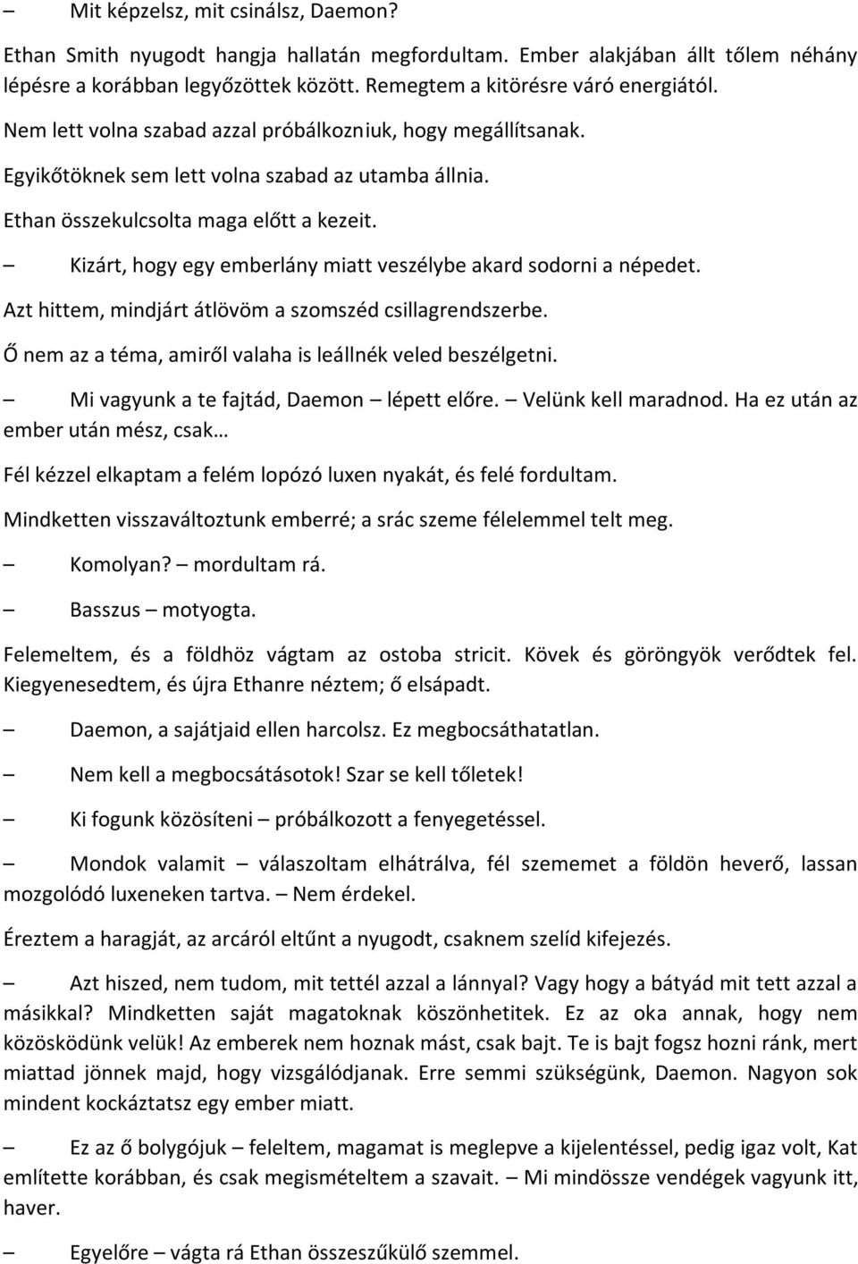 Kizárt, hogy egy emberlány miatt veszélybe akard sodorni a népedet. Azt hittem, mindjárt átlövöm a szomszéd csillagrendszerbe. Ő nem az a téma, amiről valaha is leállnék veled beszélgetni.