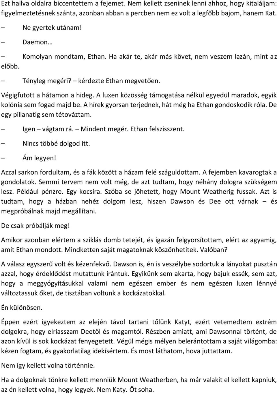 A luxen közösség támogatása nélkül egyedül maradok, egyik kolónia sem fogad majd be. A hírek gyorsan terjednek, hát még ha Ethan gondoskodik róla. De egy pillanatig sem tétováztam. Igen vágtam rá.