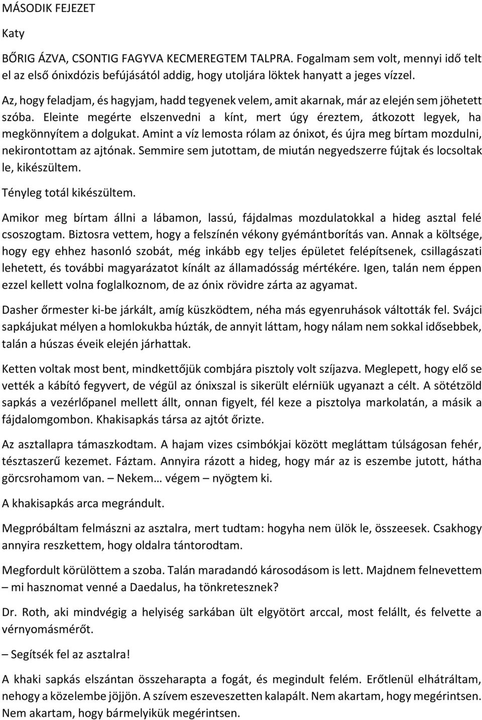 Amint a víz lemosta rólam az ónixot, és újra meg bírtam mozdulni, nekirontottam az ajtónak. Semmire sem jutottam, de miután negyedszerre fújtak és locsoltak le, kikészültem. Tényleg totál kikészültem.