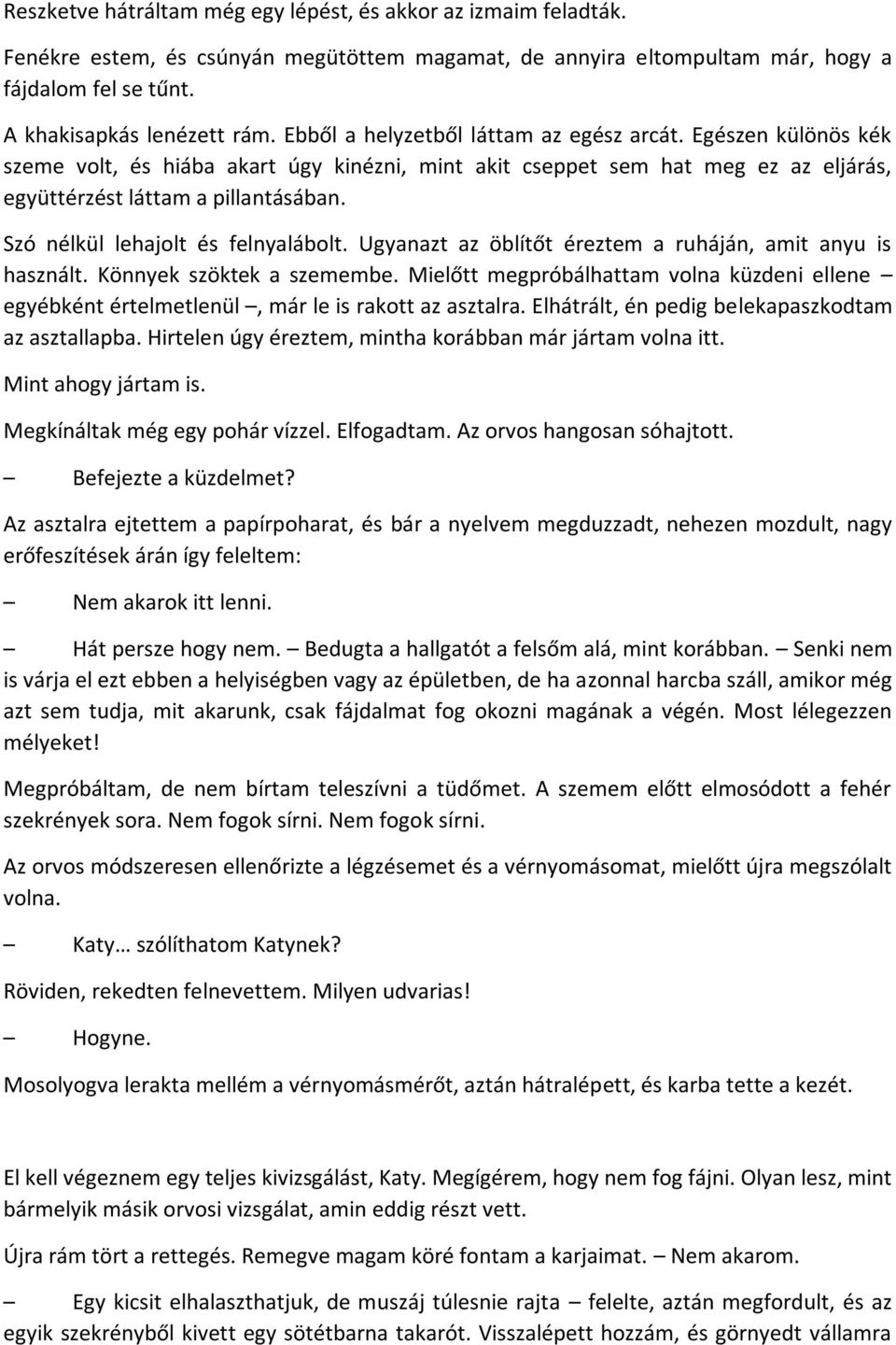 Szó nélkül lehajolt és felnyalábolt. Ugyanazt az öblítőt éreztem a ruháján, amit anyu is használt. Könnyek szöktek a szemembe.