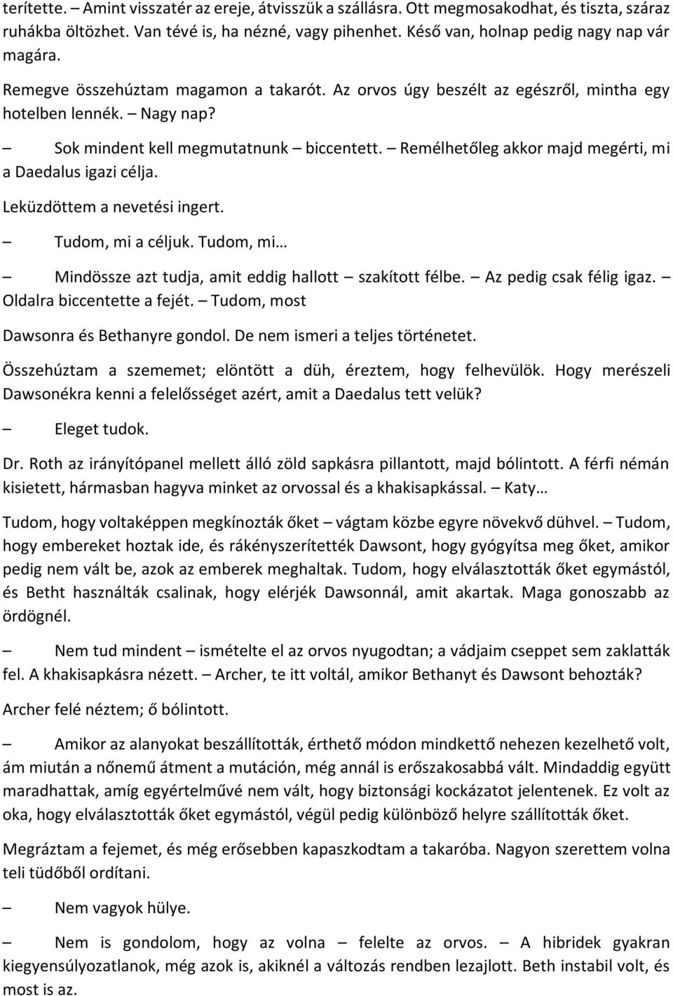 Remélhetőleg akkor majd megérti, mi a Daedalus igazi célja. Leküzdöttem a nevetési ingert. Tudom, mi a céljuk. Tudom, mi Mindössze azt tudja, amit eddig hallott szakított félbe.