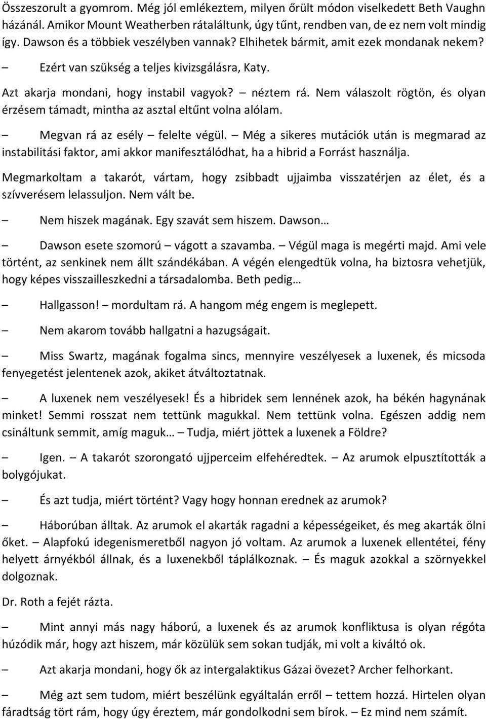 Nem válaszolt rögtön, és olyan érzésem támadt, mintha az asztal eltűnt volna alólam. Megvan rá az esély felelte végül.