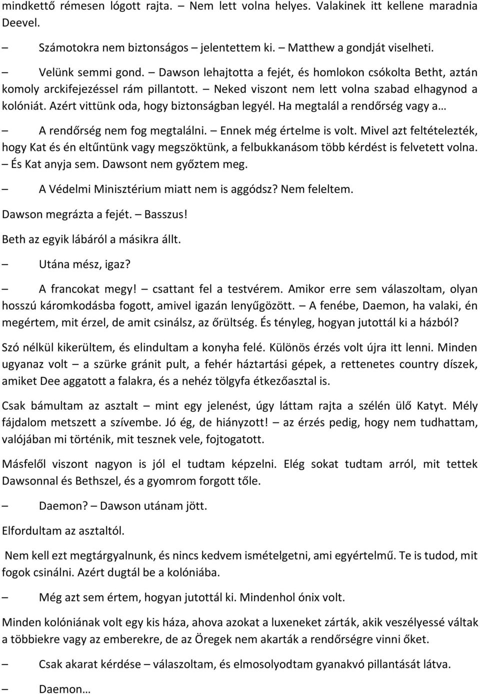 Azért vittünk oda, hogy biztonságban legyél. Ha megtalál a rendőrség vagy a A rendőrség nem fog megtalálni. Ennek még értelme is volt.