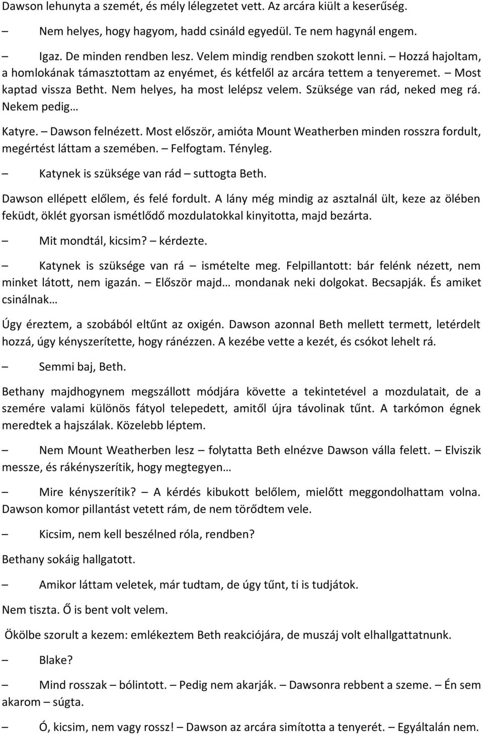 Szüksége van rád, neked meg rá. Nekem pedig Katyre. Dawson felnézett. Most először, amióta Mount Weatherben minden rosszra fordult, megértést láttam a szemében. Felfogtam. Tényleg.