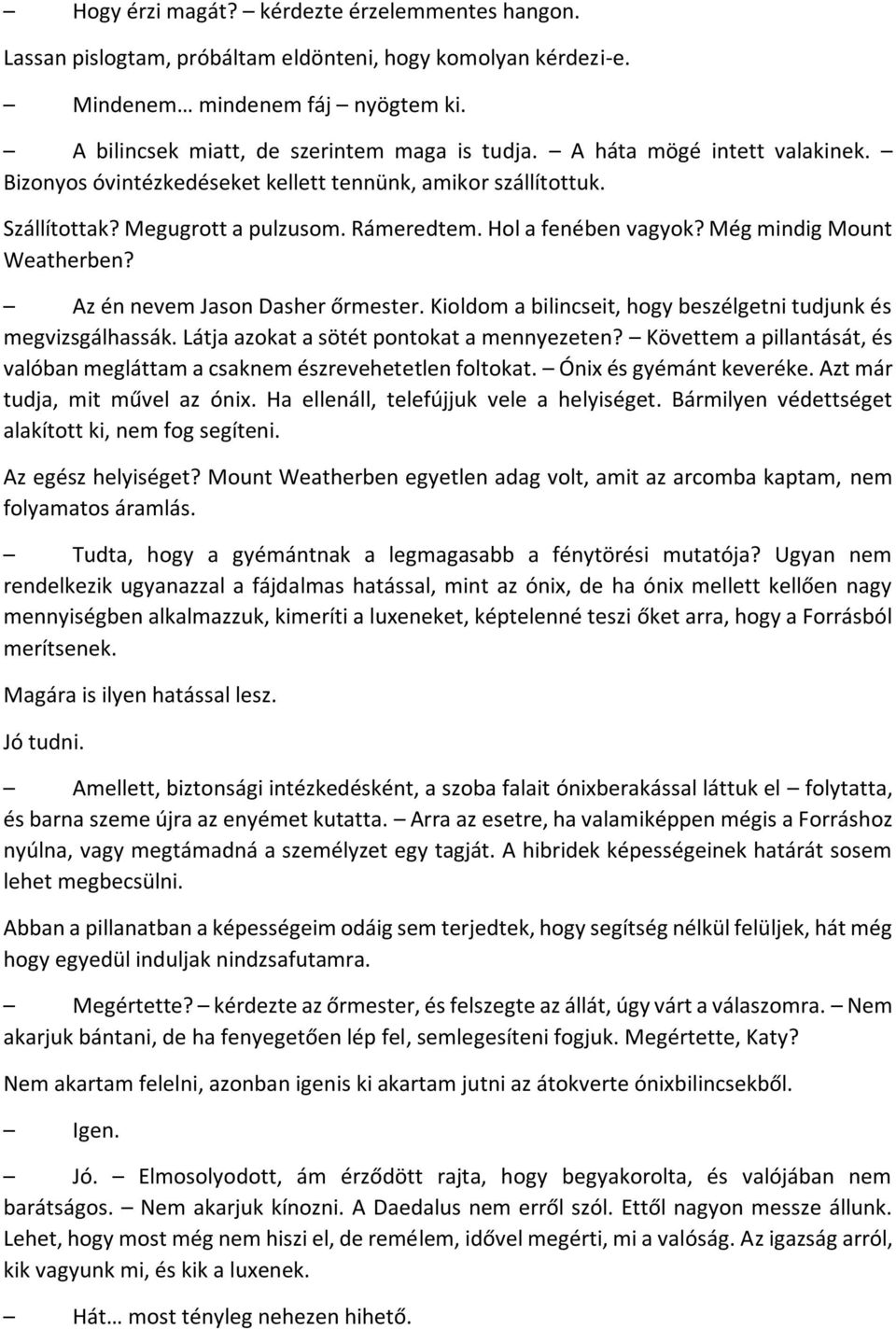 Az én nevem Jason Dasher őrmester. Kioldom a bilincseit, hogy beszélgetni tudjunk és megvizsgálhassák. Látja azokat a sötét pontokat a mennyezeten?