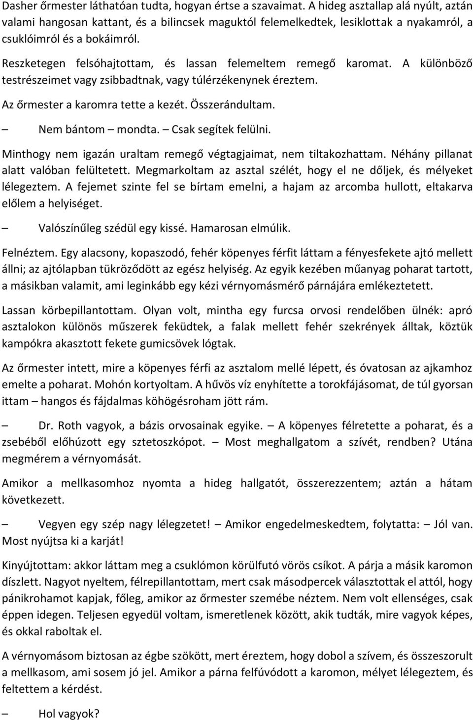 Reszketegen felsóhajtottam, és lassan felemeltem remegő karomat. A különböző testrészeimet vagy zsibbadtnak, vagy túlérzékenynek éreztem. Az őrmester a karomra tette a kezét. Összerándultam.