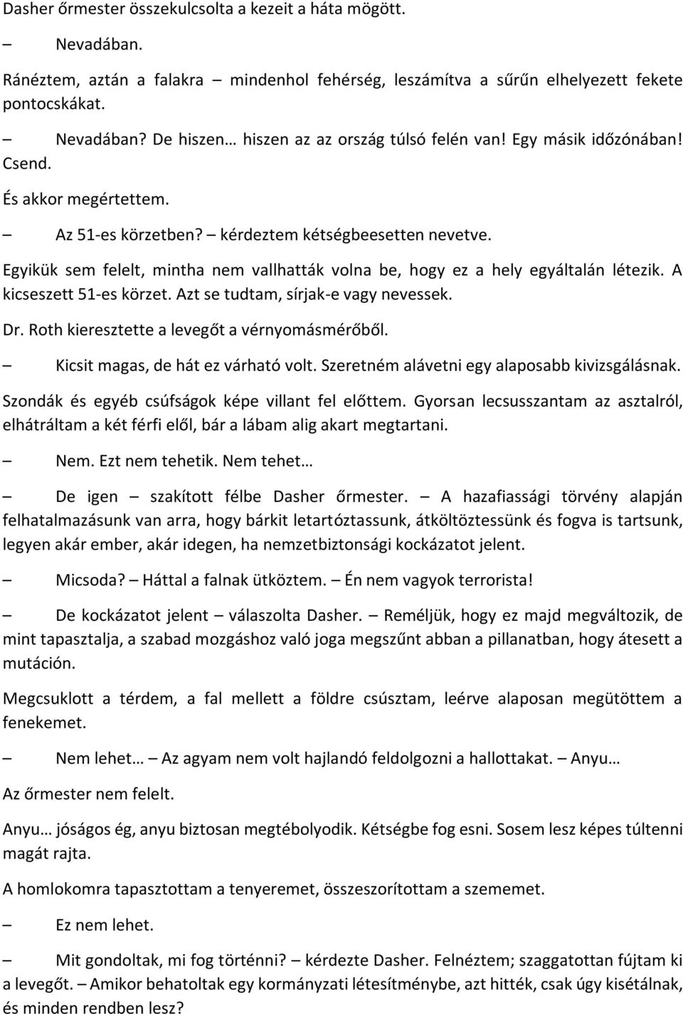 A kicseszett 51-es körzet. Azt se tudtam, sírjak-e vagy nevessek. Dr. Roth kieresztette a levegőt a vérnyomásmérőből. Kicsit magas, de hát ez várható volt.