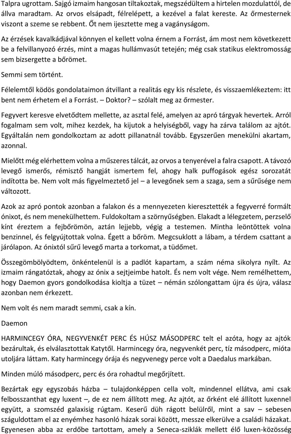 Az érzések kavalkádjával könnyen el kellett volna érnem a Forrást, ám most nem következett be a felvillanyozó érzés, mint a magas hullámvasút tetején; még csak statikus elektromosság sem bizsergette