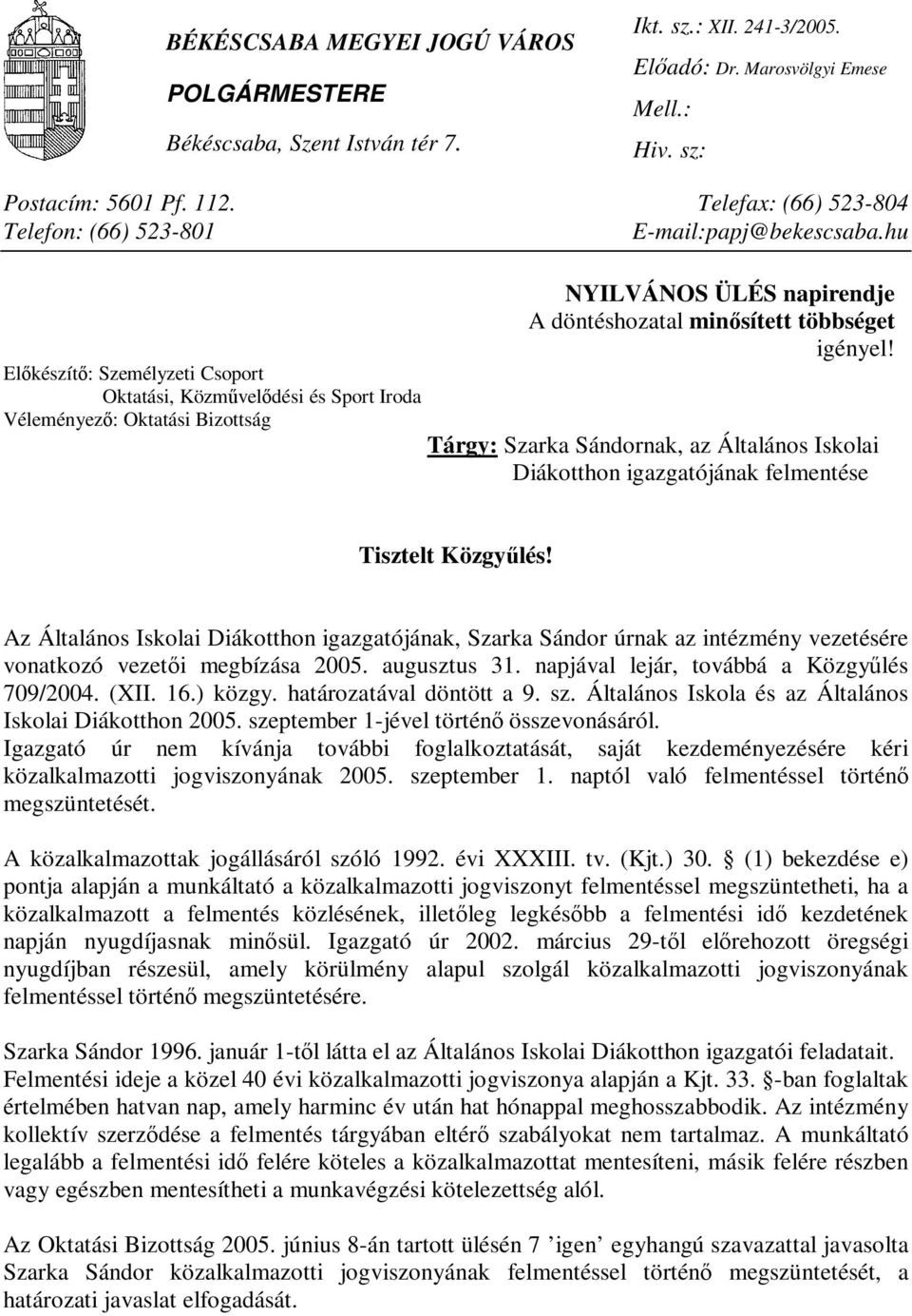 Előkészítő: Személyzeti Csoport Oktatási, Közművelődési és Sport Iroda Véleményező: Oktatási Bizottság Tárgy: Szarka Sándornak, az Általános Iskolai Diákotthon igazgatójának felmentése Tisztelt