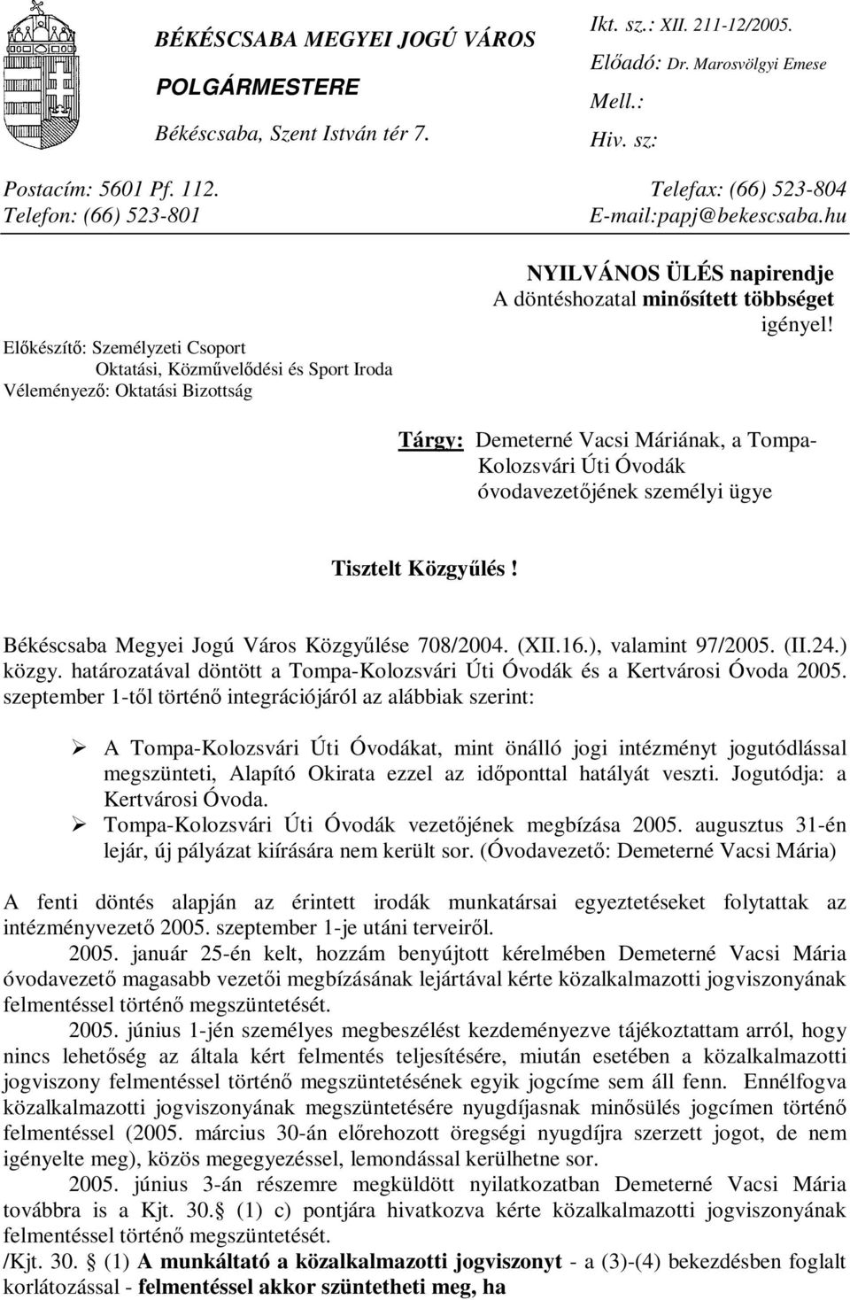 hu Előkészítő: Személyzeti Csoport Oktatási, Közművelődési és Sport Iroda Véleményező: Oktatási Bizottság NYILVÁNOS ÜLÉS napirendje A döntéshozatal minősített többséget igényel!