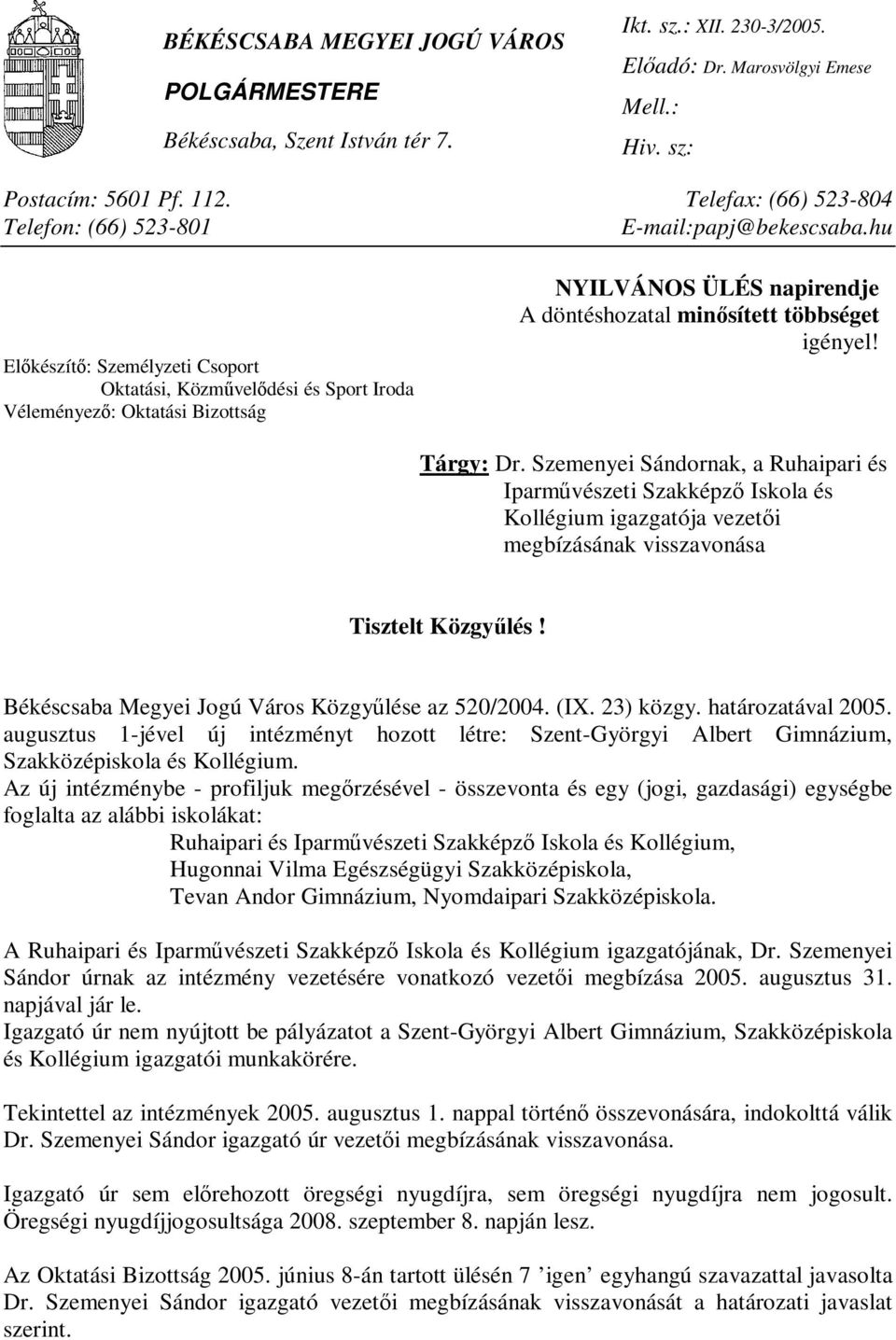 hu Előkészítő: Személyzeti Csoport Oktatási, Közművelődési és Sport Iroda Véleményező: Oktatási Bizottság NYILVÁNOS ÜLÉS napirendje A döntéshozatal minősített többséget igényel! Tárgy: Dr.