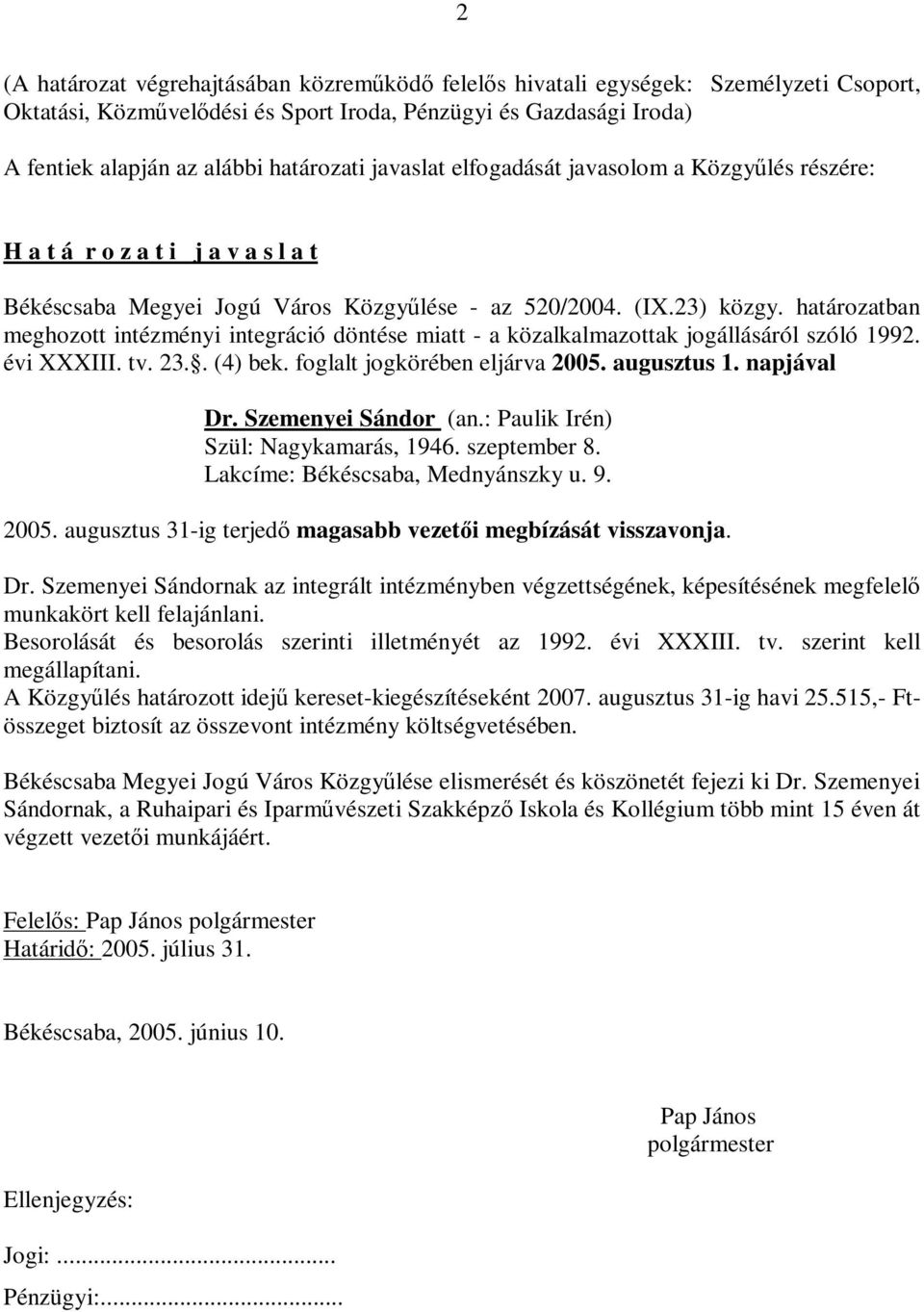 határozatban meghozott intézményi integráció döntése miatt - a közalkalmazottak jogállásáról szóló 1992. évi XXXIII. tv. 23.. (4) bek. foglalt jogkörében eljárva 2005. augusztus 1. napjával Dr.