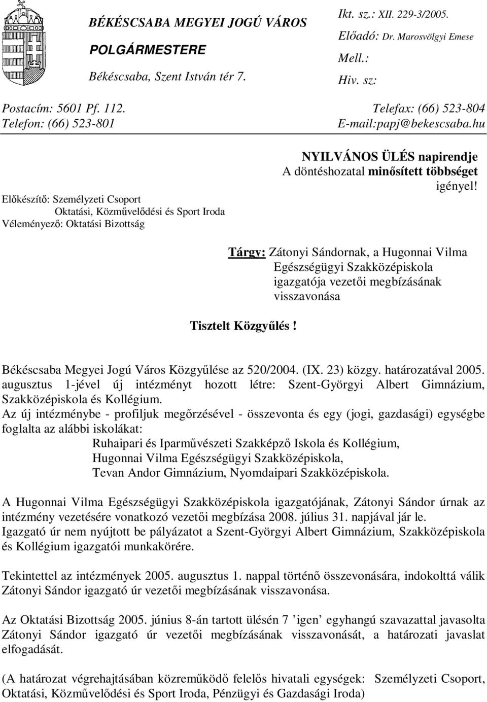 hu Előkészítő: Személyzeti Csoport Oktatási, Közművelődési és Sport Iroda Véleményező: Oktatási Bizottság NYILVÁNOS ÜLÉS napirendje A döntéshozatal minősített többséget igényel!