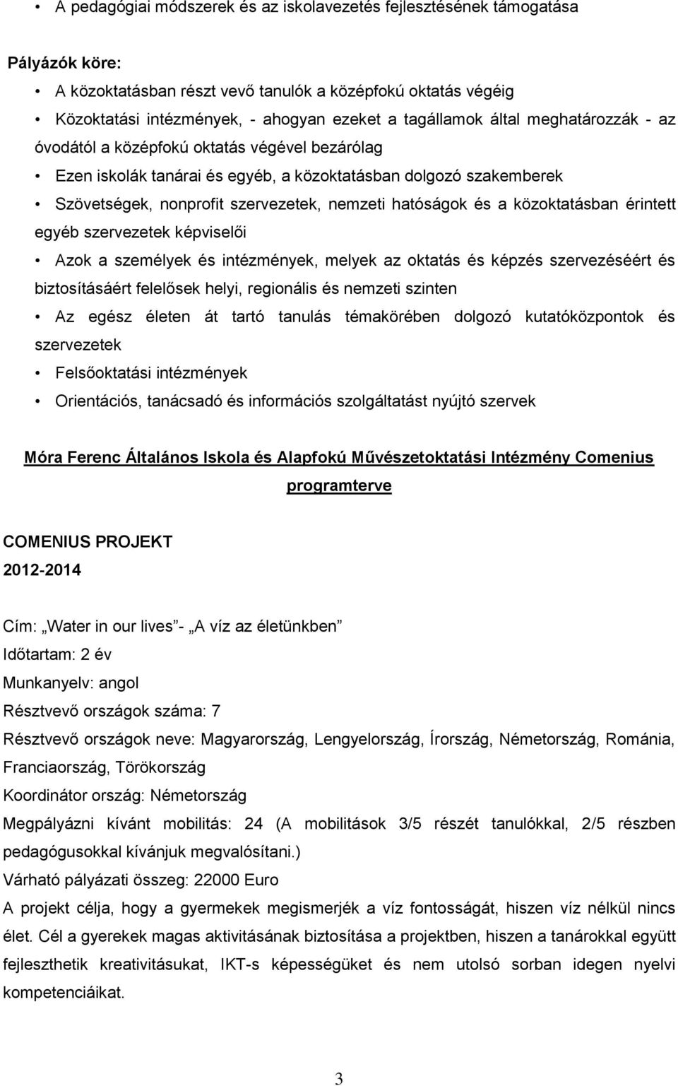 hatóságok és a közoktatásban érintett egyéb szervezetek képviselői Azok a személyek és intézmények, melyek az oktatás és képzés szervezéséért és biztosításáért felelősek helyi, regionális és nemzeti